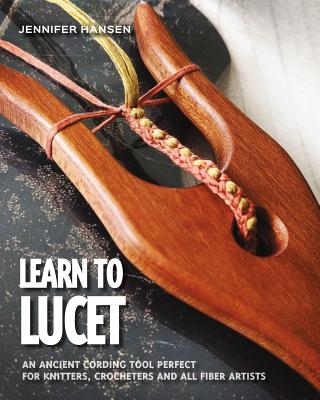 Learn to Lucet: An ancient cording tool perfect for knitters, crocheters and all fiber artists - Jennifer Hansen
