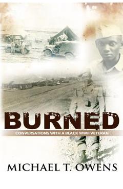 Coperta cărții 'Burned: Conversations with a Black WWII Veteran - Michael T. Owens'