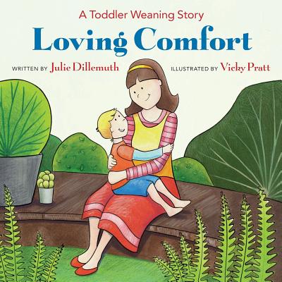 Loving Comfort: A Toddler Weaning Story - Vicky Pratt