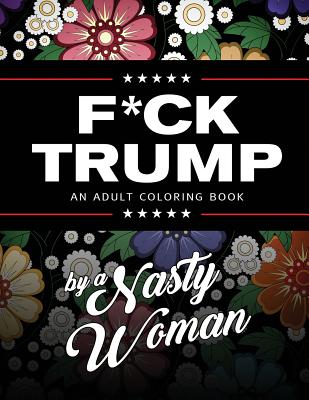 F*ck Trump: An Adult Coloring Book - Nasty Woman