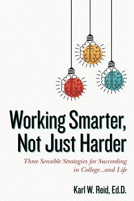 Working Smarter, Not Just Harder: Three Sensible Strategies for Succeeding in College...and Life - Rick Horowitz