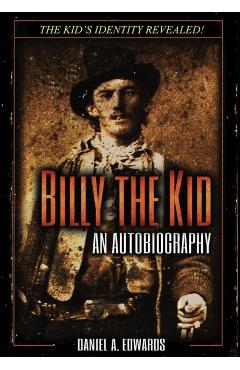 Billy the Kid: An Autobiograpy: The Story of Brushy Bill Roberts - Daniel A. Edwards
