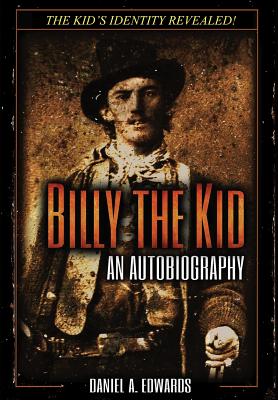 Billy the Kid: An Autobiograpy: The Story of Brushy Bill Roberts - Daniel A. Edwards