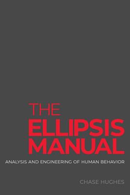 The Ellipsis Manual: analysis and engineering of human behavior - Chase Hughes