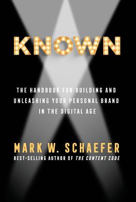 Known: The Handbook for Building and Unleashing Your Personal Brand in the Digital Age - Mark Schaefer