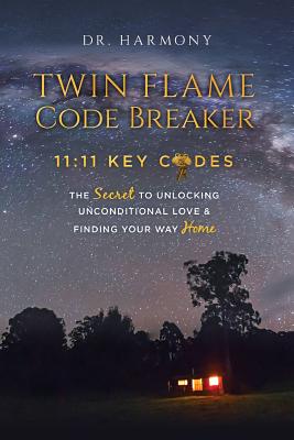 Twin Flame Code Breaker: 11:11 KEY CODES The Secret to Unlocking Unconditional Love & Finding Your Way Home - Harmony