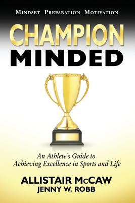 Champion Minded: Achieving Excellence in Sports and Life - Jenny W. Robb