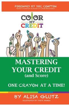 Coperta cărții 'Color My Credit: Mastering Your Credit Report - And Score - One Crayon at a Time: Create YOUR Financial Legacy NOW -'