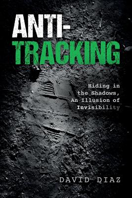 Anti-Tracking: Hiding in the Shadows, An Illusion of Invisibility - David Diaz