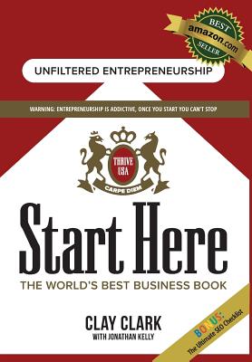Start Here: The World's Best Business Growth & Consulting Book: Business Growth Strategies from The World's Best Business Coach - Clay Clark