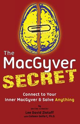 The MacGyver Secret: Connect to Your Inner MacGyver And Solve Anything - Lee D. Zlotoff