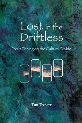 Lost in the Driftless: Trout Fishing on the Cultural Divide - Timothy O. Traver