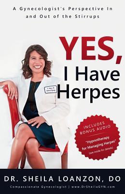 Yes, I Have Herpes: A Gynecologist's Perspective In and Out of the Stirrups - Sheila Loanzon Do