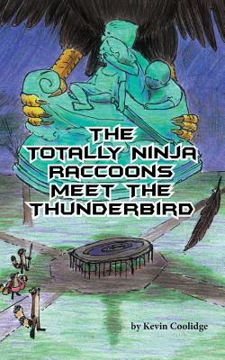 The Totally Ninja Raccoons Meet the Thunderbird - Kevin Coolidge