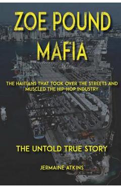 Coperta cărții 'Zoe Pound Mafia: The Haitians That Took Over the Streets and Muscled the Hip-Hop Industry - Jermaine Atkins'