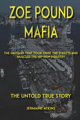Zoe Pound Mafia: The Haitians That Took Over the Streets and Muscled the Hip-Hop Industry - Jermaine Atkins