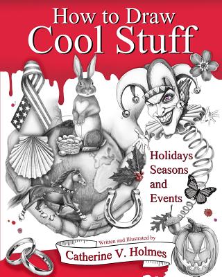 How to Draw Cool Stuff: Holidays, Seasons and Events - Catherine V. Holmes