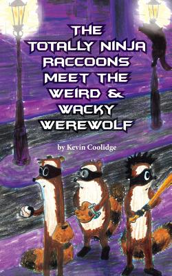 The Totally Ninja Raccoons Meet the Weird & Wacky Werewolf - Kevin Coolidge