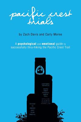 Pacific Crest Trials: A Psychological and Emotional Guide to Successfully Thru-Hiking the Pacific Crest Trail - Carly Moree