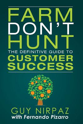 Farm Don't Hunt: The Definitive Guide to Customer Success - Fernando Pizarro