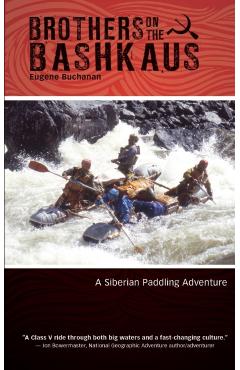 Brothers on the Bashkaus: A Siberian paddling adventure - Eugene Buchanan