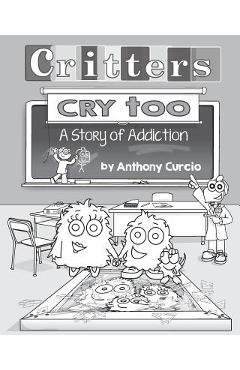 Poza produsului Critters Cry Too: Explaining Addiction to Children (Picture Book) - Anthony Curcio