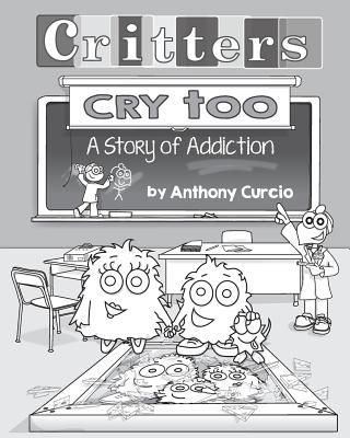 Critters Cry Too: Explaining Addiction to Children (Picture Book) - Anthony Curcio