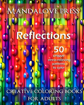 Reflections: 50 Stress Relieving Patterns to Color for Calm and Relaxation Adult Coloring Book - Creative Coloring Books For Adults
