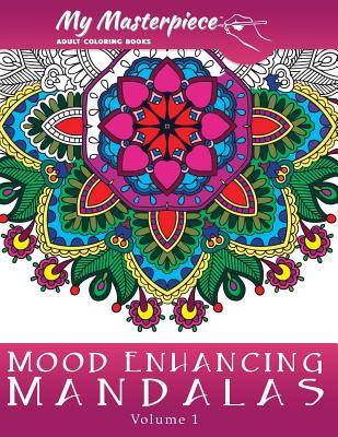My Masterpiece Adult Coloring Books: Mood Enhancing Mandalas - My Masterpiece Adult Coloring Books