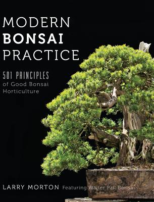 Modern Bonsai Practice: 501 Principles of Good Bonsai Horticulture - Larry W. Morton