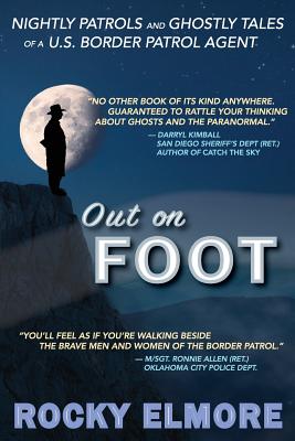 Out on Foot: Nightly Patrols and Ghostly Tales of a U.S. Border Patrol Agent - Rocky Elmore