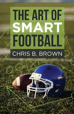 The Art of Smart Football - Chris B. Brown