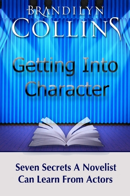 Getting Into Character: Seven Secrets A Novelist Can Learn From Actors - Brandilyn Collins