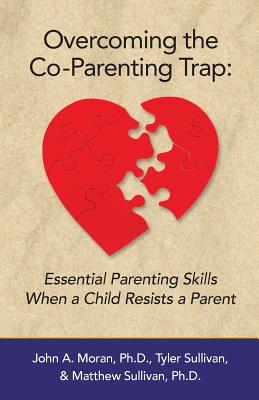 Overcoming the Co-Parenting Trap: Essential Parenting Skills When a Child Resists a Parent - Tyler Sullivan
