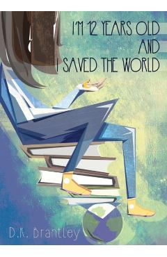 I'm 12 Years Old And I Saved The World - D. K. Brantley