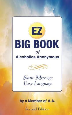 The EZ Big Book of Alcoholics Anonymous: Same Message-Simple Language - Member Of A. A.