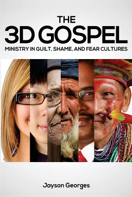 The 3D Gospel: Ministry in Guilt, Shame, and Fear Cultures - Jayson Georges
