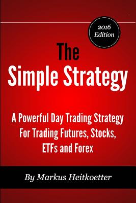 The Simple Strategy - A Powerful Day Trading Strategy For Trading Futures, Stocks, ETFs and Forex - Mark Hodge