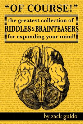 Of Course!: The Greatest Collection of Riddles & Brain Teasers For Expanding Your Mind - Zack Guido