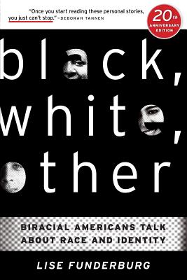 Black, White, Other: Biracial Americans Talk About Race and Identity - Lise Funderburg