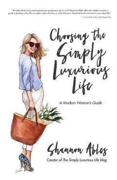 Poza produsului Choosing the Simply Luxurious Life: A Modern Woman's Guide - Shannon Ables