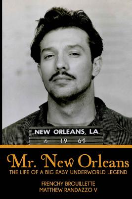 Mr. New Orleans: The Life of a Big Easy Underworld Legend - Frenchy Brouillette