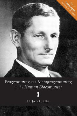 Programming and Metaprogramming in the Human Biocomputer: Theory and Experiments - John C. Lilly