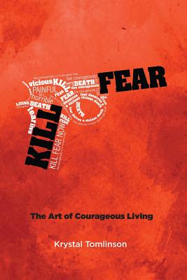 Kill Fear: The Art of Courageous Living - Krystal A. Tomlinson