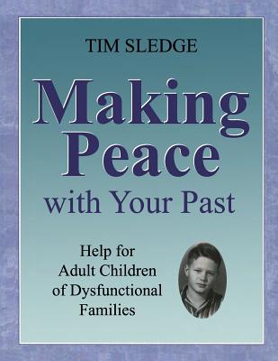 Making Peace with Your Past: Help for Adult Children of Dysfunctional Families - Tim Sledge