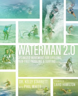 Waterman 2.0: Optimized Movement For Lifelong, Pain-Free Paddling And Surfing - Kelly Starrett