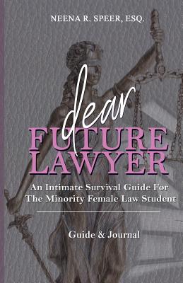 Dear Future Lawyer: An Intimate Survival Guide For The Minority Female Law Student - Neena Speer