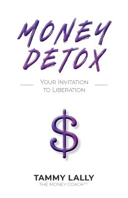 Money Detox: Your Invitation to Liberation - Tammy Lally
