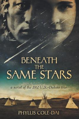 Beneath the Same Stars: A Novel of the 1862 U.S.-Dakota War - Phyllis Cole-dai