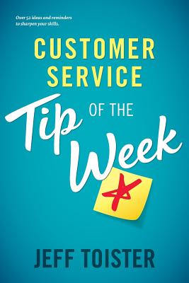 Customer Service Tip of the Week: Over 52 ideas and reminders to sharpen your skills - Jeff Toister